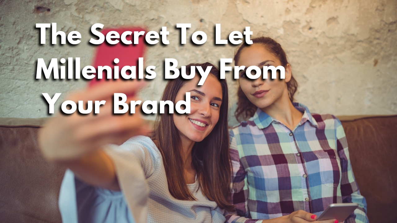 The Secret To Let Millennials Buy From Your Brand